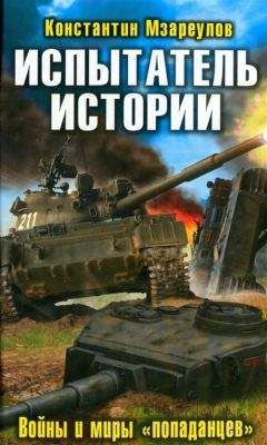 Константин Мзареулов - Испытатель истории. Войны и миры &quot;попаданцев&quot;