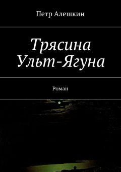 Петр Алешкин - Трясина Ульт-Ягуна. Роман