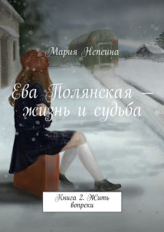 Мария Непеина - Ева Полянская – жизнь и судьба. Книга 2. Жить вопреки