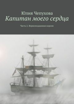 Юлия Чепухова - Капитан моего сердца. Часть 2. Верноподданная короля