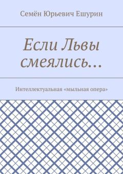 Семён Ешурин - Если Львы смеялись… Интеллектуальная «мыльная опера»