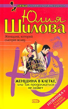 Юлия Шилова - Женщина в клетке, или Так продолжаться не может