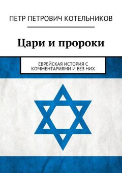Петр Котельников - Цари и пророки. Еврейская история с комментариями и без них