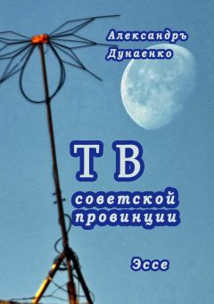 Александръ Дунаенко - ТВ советской провинции