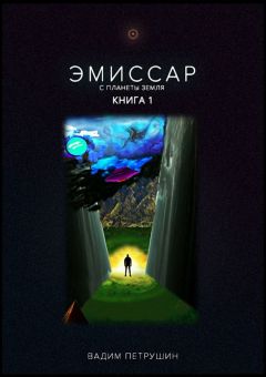 Вадим Петрушин - Эмиссар с планеты Земля. Книга 1