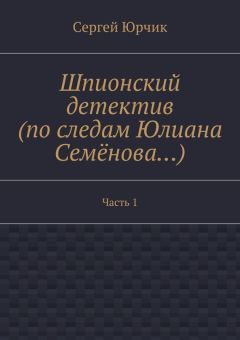Сергей Юрчик - Шпионский детектив (по следам Юлиана Семёнова…). Часть 1