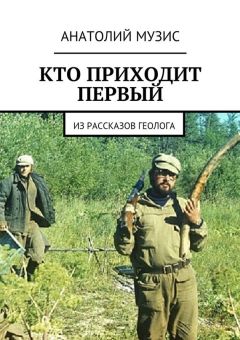 Анатолий Музис - Кто приходит первый. Из рассказов геолога