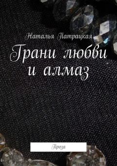 Наталья Патрацкая - Грани любви и алмаз. Проза