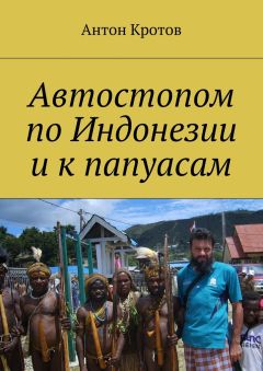 Антон Кротов - Автостопом по Индонезии и к папуасам