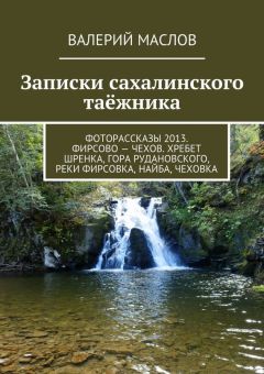 Валерий Маслов - Записки сахалинского таёжника. Фоторассказы 2013. Фирсово – Чехов. Хребет Шренка, гора Рудановского, реки Фирсовка, Найба, Чеховка