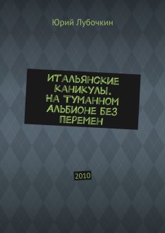 Юрий Лубочкин - Итальянские каникулы. На Туманном Альбионе без перемен. 2010