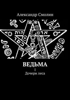 Александр Смолин - Ведьма. I. Дочери леса