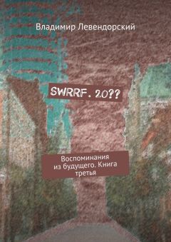 Владимир Левендорский - SWRRF. 20?? Воспоминания из будущего. Книга третья