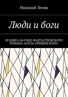 Николай Зеляк - Люди и боги. III книга научно-фантастического романа «Когда пришли боги»