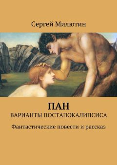 Сергей Милютин - Пан. Варианты постапокалипсиса. Фантастические повести и рассказ