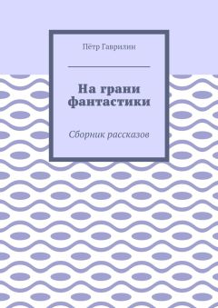 Пётр Гаврилин - На грани фантастики. Сборник рассказов