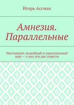 Игорь Ассман - Амнезия. Параллельные