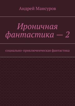 Андрей Мансуров - Ироничная фантастика – 2. Социально-приключенческая фантастика