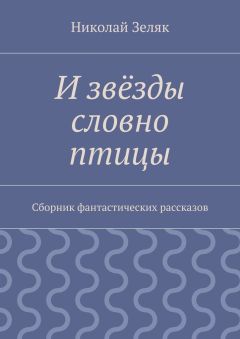 Николай Зеляк - И звёзды словно птицы. Сборник фантастических рассказов