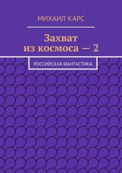 Михаил Карс - Захват из космоса – 2. Российская фантастика