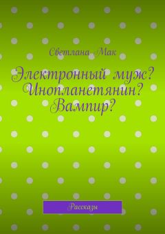 Светлана Мак - Электронный муж? Инопланетянин? Вампир? Рассказы
