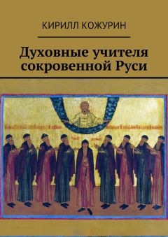 Кирилл Кожурин - Духовные учителя сокровенной Руси