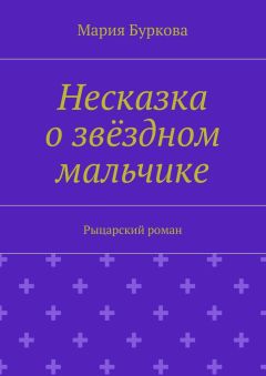 Мария Буркова - Несказка о звёздном мальчике. Рыцарский роман