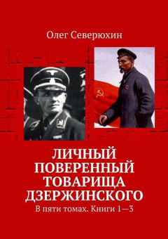Олег Северюхин - Личный поверенный товарища Дзержинского. В пяти томах. Книги 1—3