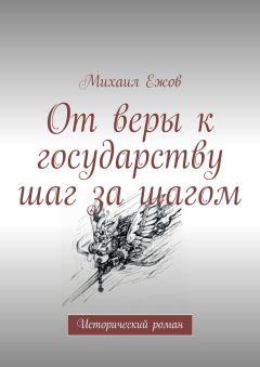 Михаил Ежов - От веры к государству шаг за шагом. Исторический роман