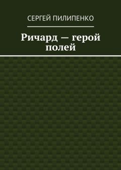 Сергей Пилипенко - Ричард – герой полей
