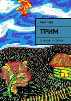 Тима Феев - Трим. Сказки и рассказы