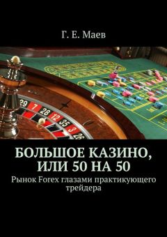 Г. Маев - Большое казино, или 50 на 50. Рынок Forex глазами практикующего трейдера
