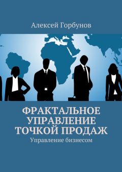 Алексей Горбунов - Фрактальное управление точкой продаж. Управление бизнесом