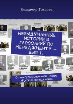 Владимир Токарев - Невыдуманные истории и глоссарий по менеджменту – вып 1. От консультационного центра «Русский менеджмент»