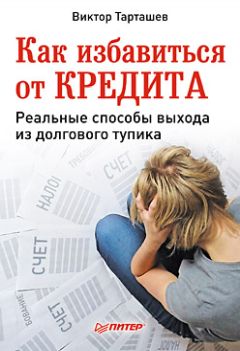 Виктор Тарташев - Как избавиться от кредита. Реальные способы выхода из долгового тупика