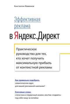 Константин Живенков - Эффективная реклама в Яндекс.Директ. Практическое руководство для тех, кто хочет получить максимальную прибыль от контекстной рекламы