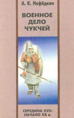 Александр Нефедкин - Военное дело чукчей (середина XVII—начало XX в.)