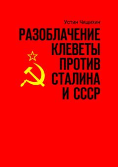 Устин Чащихин - Разоблачение клеветы против Сталина и СССР. Независимое исследование