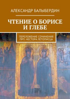 Александр Балыбердин - Чтение о Борисе и Глебе. Переложение сочинения прп. Нестора Летописца