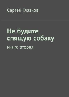 Сергей Глазков - Не будите спящую собаку. Книга вторая