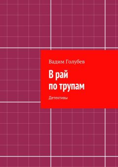 Вадим Голубев - В рай по трупам. Детективы