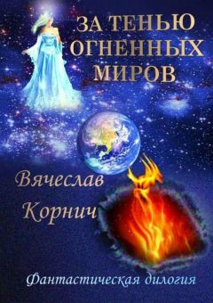 Вячеслав Корнич - За тенью огненных миров. Фантастическая дилогия