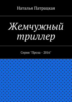 Наталья Патрацкая - Жемчужный триллер. Серия &amp;quot;Проза – 2016&amp;quot;