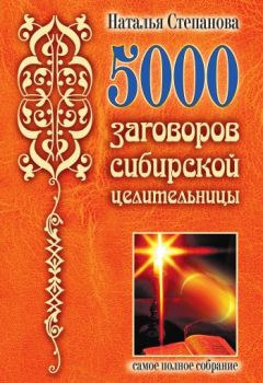 Наталья Степанова - 5000 заговоров сибирской целительницы