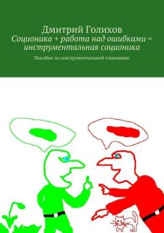 Дмитрий Голихов - Соционика + работа над ошибками = инструментальная соционика. Пособие по инструментальной соционике