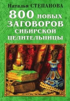 Наталья Степанова - 800 новых заговоров сибирской целительницы