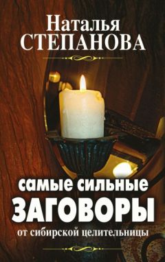 Наталья Степанова - Самые сильные заговоры от сибирской целительницы