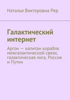 Наталья Рер - Галактический интернет. Аргон – капитан корабля межгалактической связи, галактическая лига, Россия и Путин