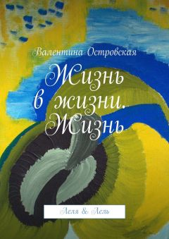 Валентина Островская - Жизнь в жизни. Жизнь. Леля &amp; Лель