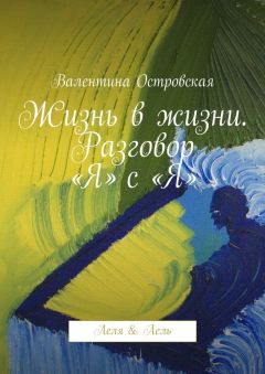 Валентина Островская - Жизнь в жизни. Разговор «Я» с «Я». Леля &amp; Лель